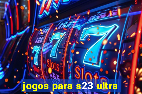 jogos para s23 ultra